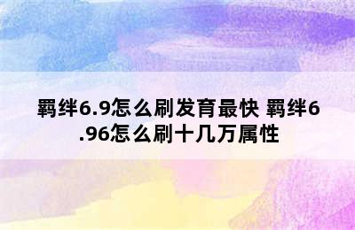 羁绊6.9怎么刷发育最快 羁绊6.96怎么刷十几万属性